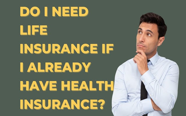 Do I Need Life Insurance if I already have health insurance? Do I Need Life Insurance if I already have health insurance?