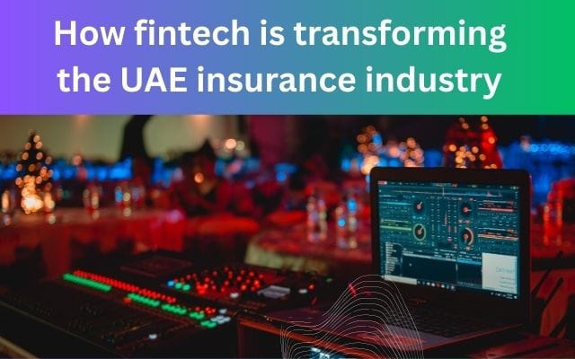 How Fintech is Transforming the UAE Insurance Industry How Fintech is Transforming the UAE Insurance Industry